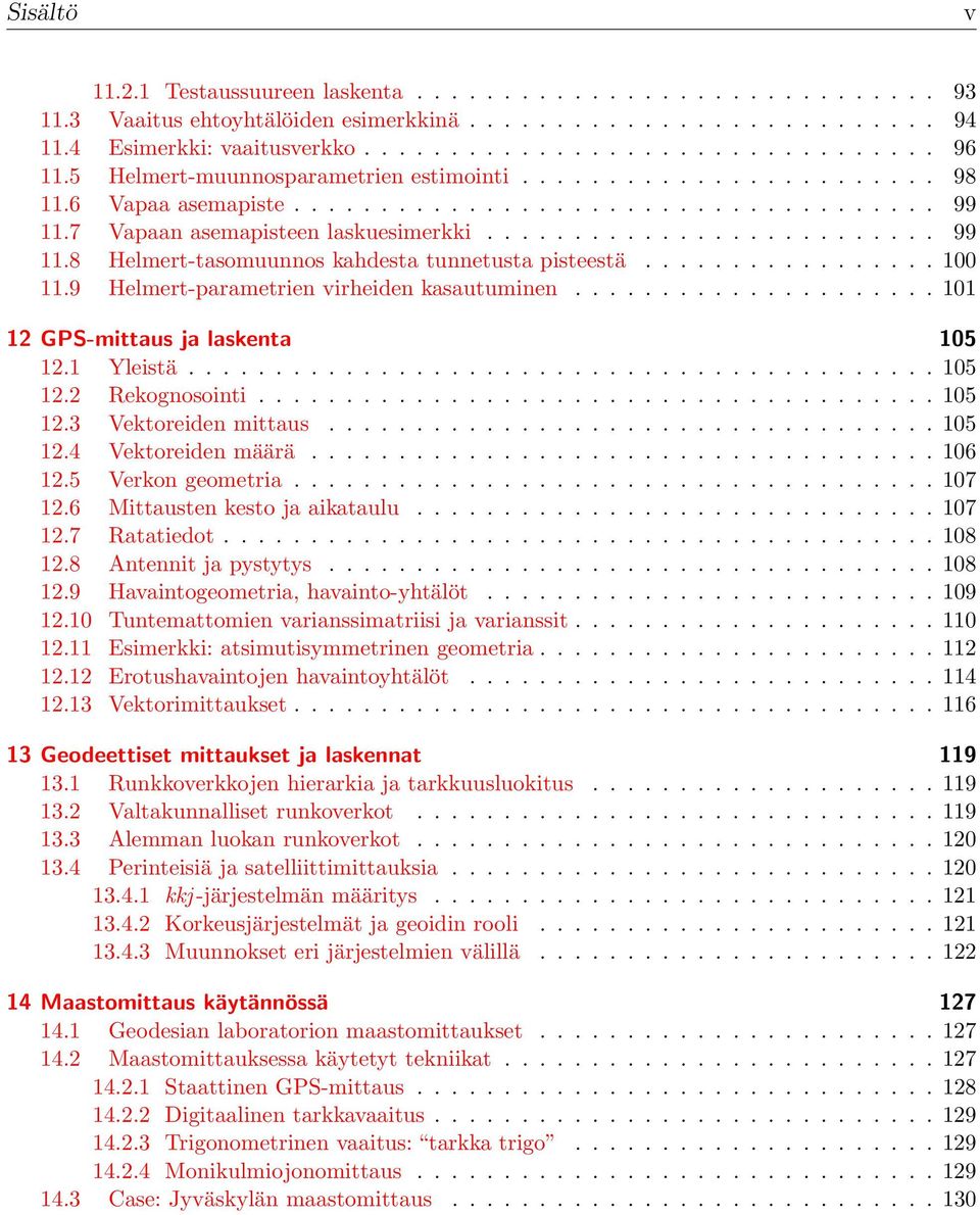 Rekognosointi 105 123 Vektoreiden mittaus 105 124 Vektoreiden määrä 106 125 Verkon geometria 107 126 Mittausten kesto ja aikataulu 107 127 Ratatiedot 108 128 Antennit ja pystytys 108 129