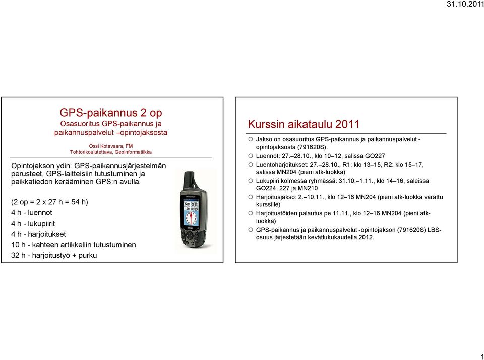 (2 op = 2 x 27 h = 54 h) 4 h - luennot 4 h - lukupiirit it 4 h - harjoitukset 10 h - kahteen artikkeliin tutustuminen 32 h - harjoitustyö + purku Kurssin aikataulu 2011 Jakso on osasuoritus