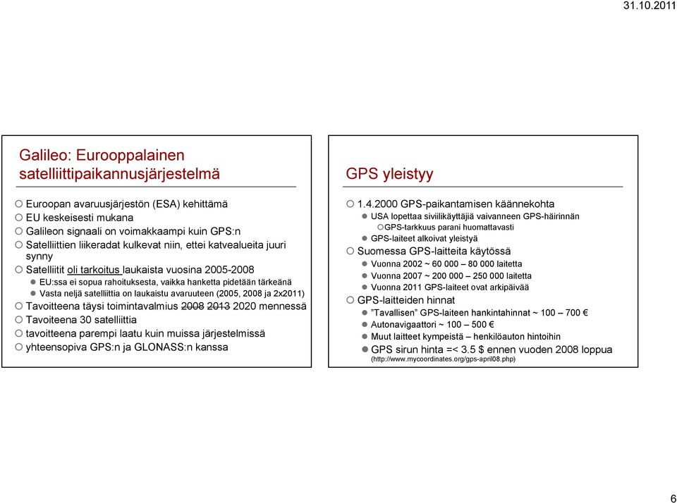 avaruuteen (2005, 2008 ja 2x2011) Tavoitteena täysi toimintavalmius 2008 2013 2020 mennessä Tavoiteena 30 satelliittia tavoitteena parempi laatu kuin muissa järjestelmissä yhteensopiva GPS:n ja