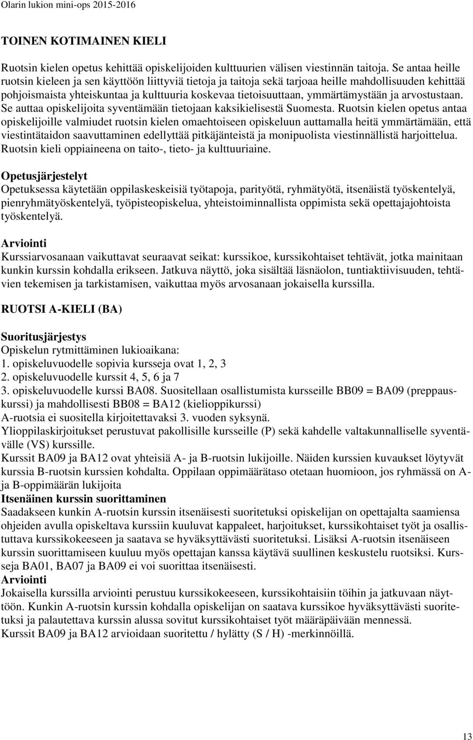 ymmärtämystään ja arvostustaan. Se auttaa opiskelijoita syventämään tietojaan kaksikielisestä Suomesta.