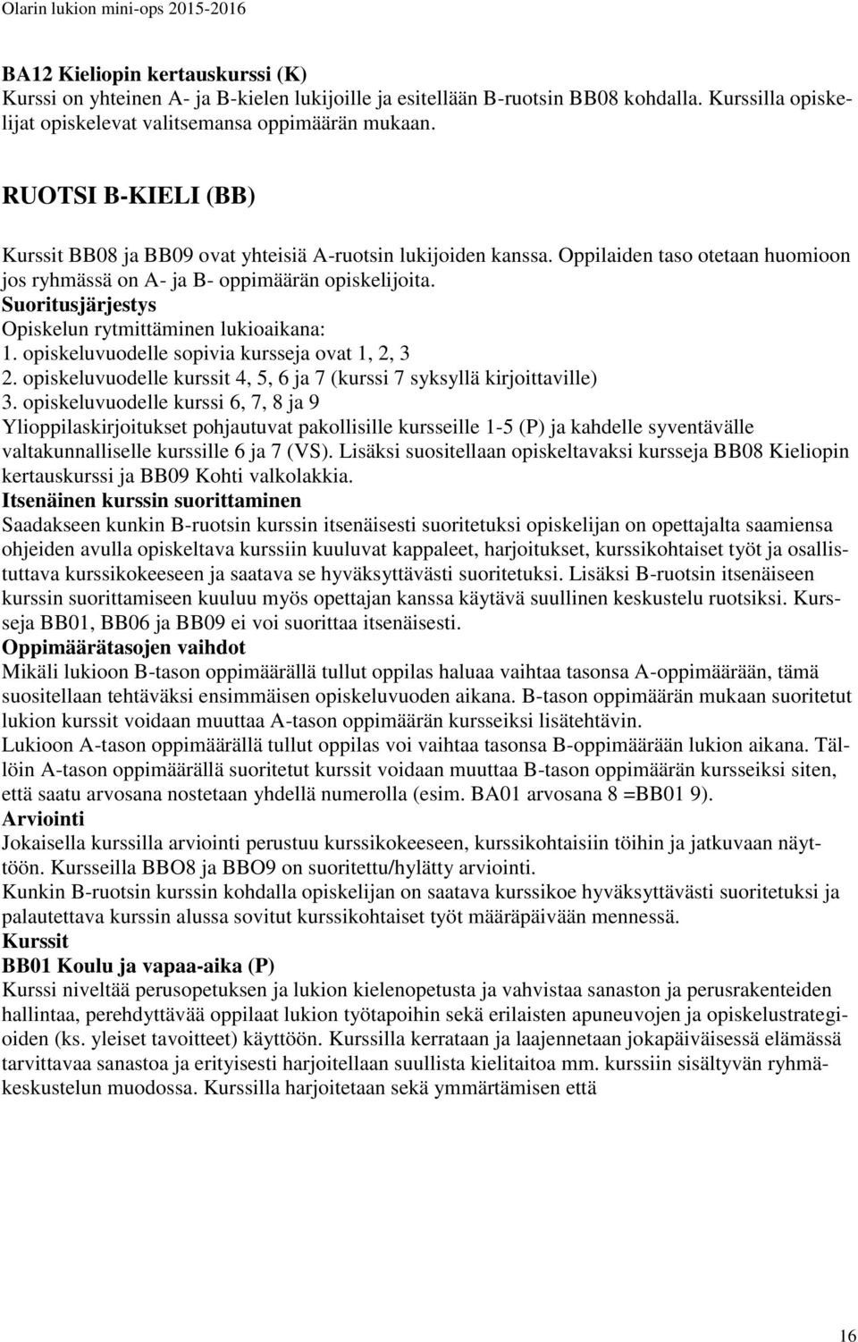 Suoritusjärjestys Opiskelun rytmittäminen lukioaikana: 1. opiskeluvuodelle sopivia kursseja ovat 1, 2, 3 2. opiskeluvuodelle kurssit 4, 5, 6 ja 7 (kurssi 7 syksyllä kirjoittaville) 3.