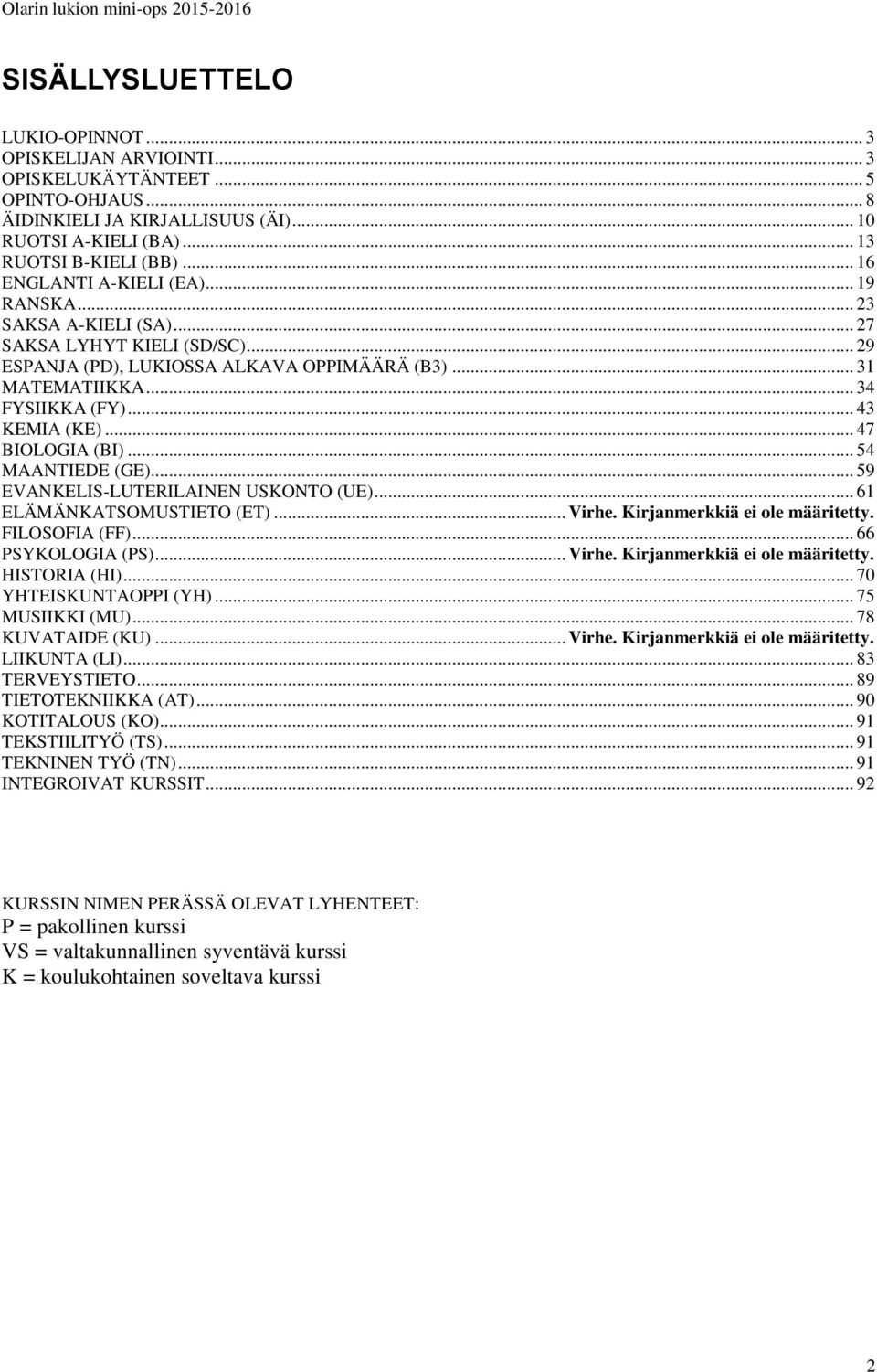 .. 43 KEMIA (KE)... 47 BIOLOGIA (BI)... 54 MAANTIEDE (GE)... 59 EVANKELIS-LUTERILAINEN USKONTO (UE)... 61 ELÄMÄNKATSOMUSTIETO (ET)... Virhe. Kirjanmerkkiä ei ole määritetty. FILOSOFIA (FF).