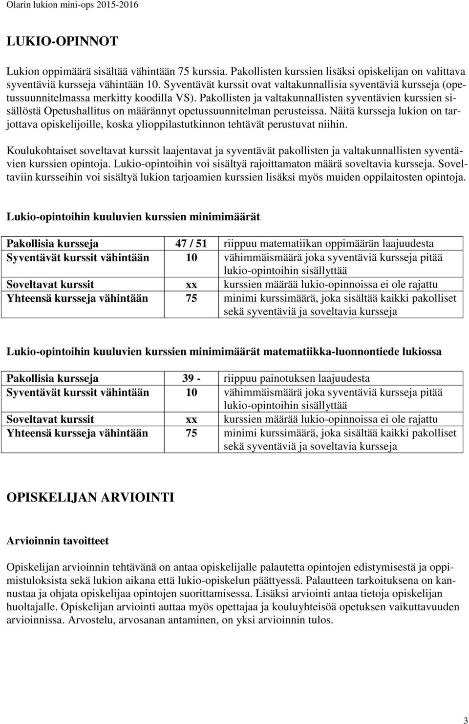 Pakollisten ja valtakunnallisten syventävien kurssien sisällöstä Opetushallitus on määrännyt opetussuunnitelman perusteissa.