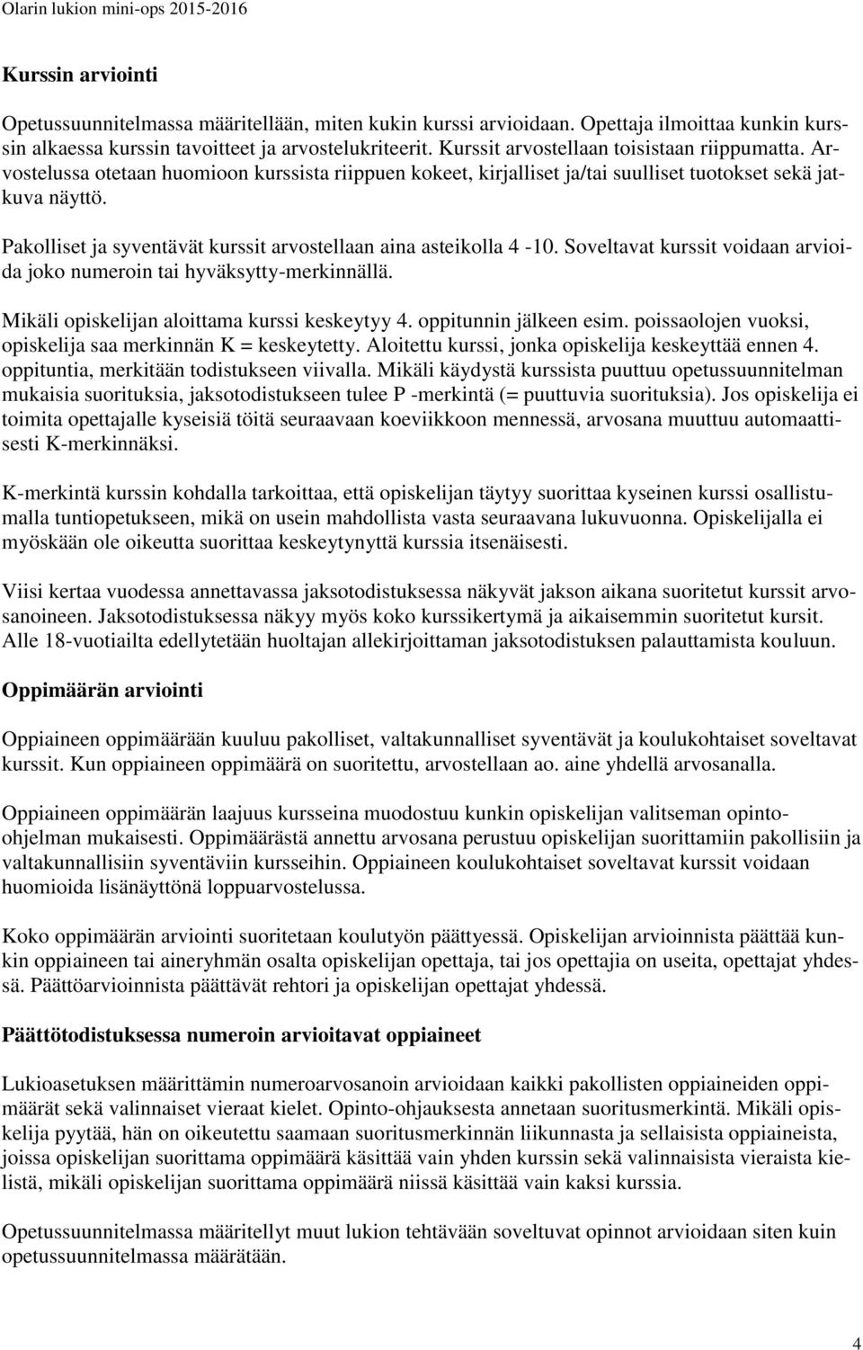 Pakolliset ja syventävät kurssit arvostellaan aina asteikolla 4-10. Soveltavat kurssit voidaan arvioida joko numeroin tai hyväksytty-merkinnällä. Mikäli opiskelijan aloittama kurssi keskeytyy 4.