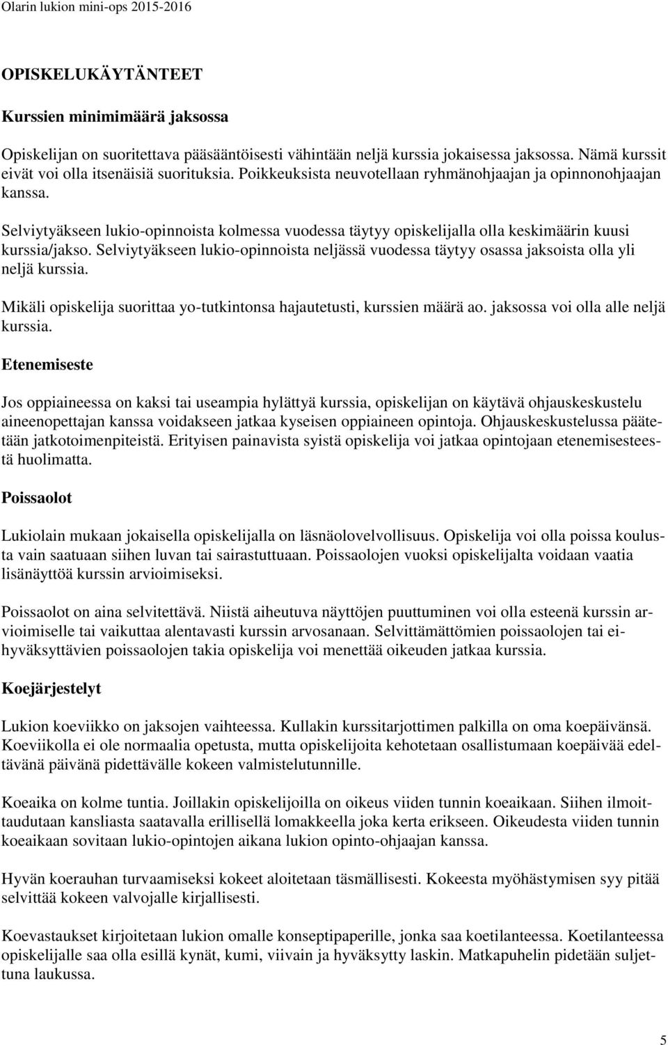 Selviytyäkseen lukio-opinnoista neljässä vuodessa täytyy osassa jaksoista olla yli neljä kurssia. Mikäli opiskelija suorittaa yo-tutkintonsa hajautetusti, kurssien määrä ao.