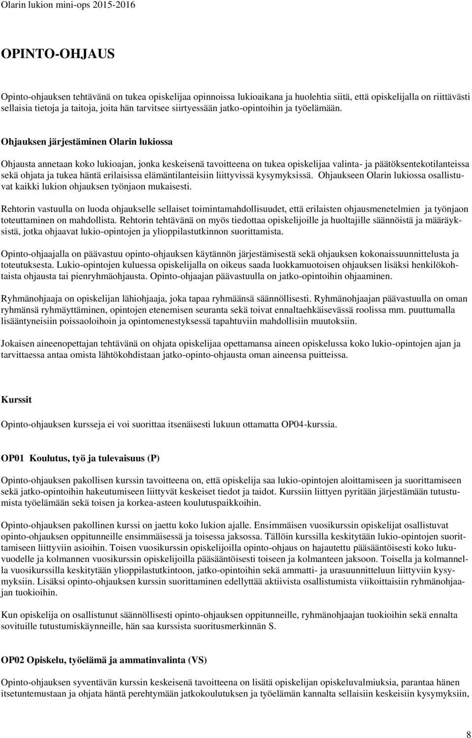 Ohjauksen järjestäminen Olarin lukiossa Ohjausta annetaan koko lukioajan, jonka keskeisenä tavoitteena on tukea opiskelijaa valinta- ja päätöksentekotilanteissa sekä ohjata ja tukea häntä erilaisissa