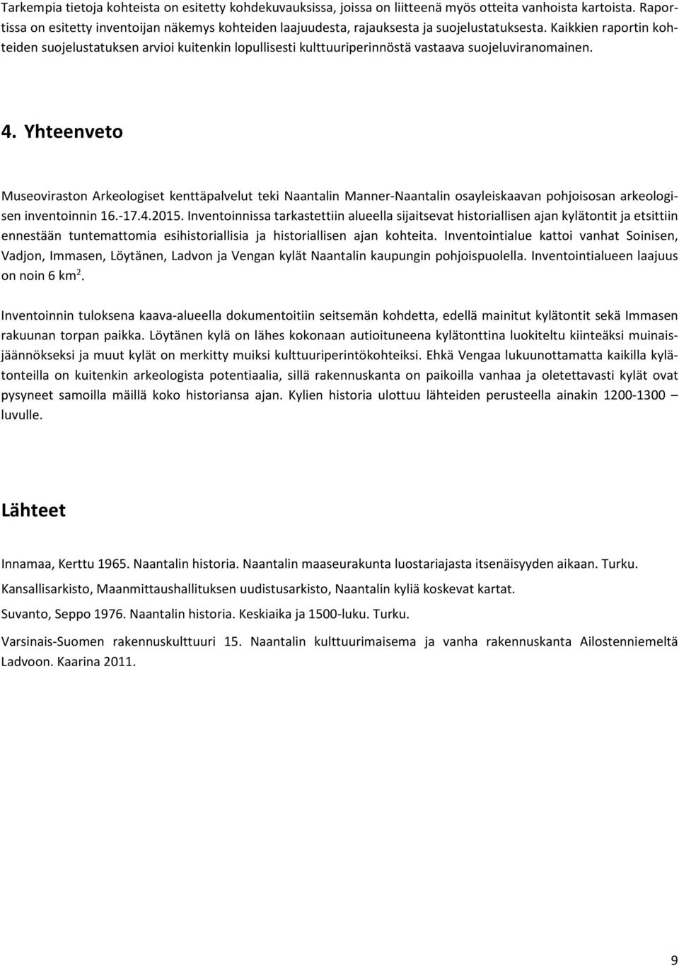 Kaikkien raportin kohteiden suojelustatuksen arvioi kuitenkin lopullisesti kulttuuriperinnöstä vastaava suojeluviranomainen. 4.