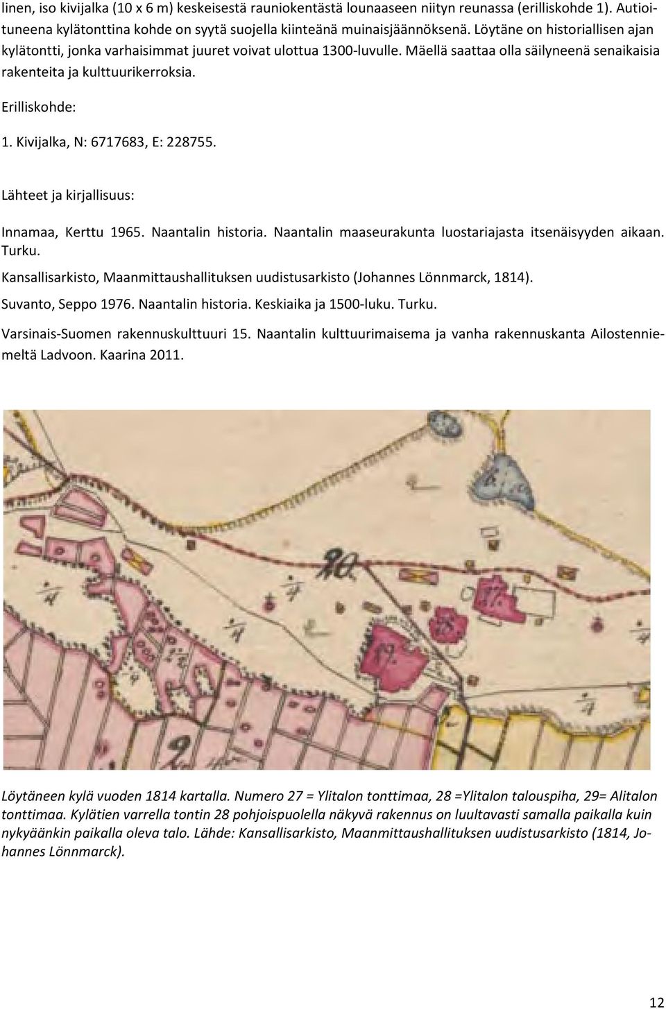 Kivijalka, N: 6717683, E: 228755. Lähteet ja kirjallisuus: Innamaa, Kerttu 1965. Naantalin historia. Naantalin maaseurakunta luostariajasta itsenäisyyden aikaan. Turku.