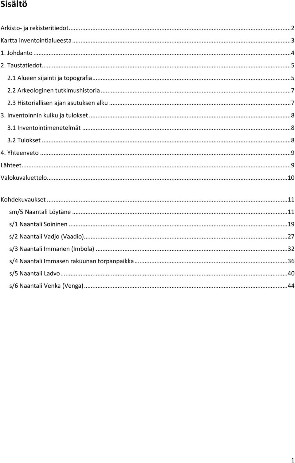 .. 9 Lähteet... 9 Valokuvaluettelo... 10 Kohdekuvaukset... 11 sm/5 Naantali Löytäne... 11 s/1 Naantali Soininen... 19 s/2 Naantali Vadjo (Vaadio).