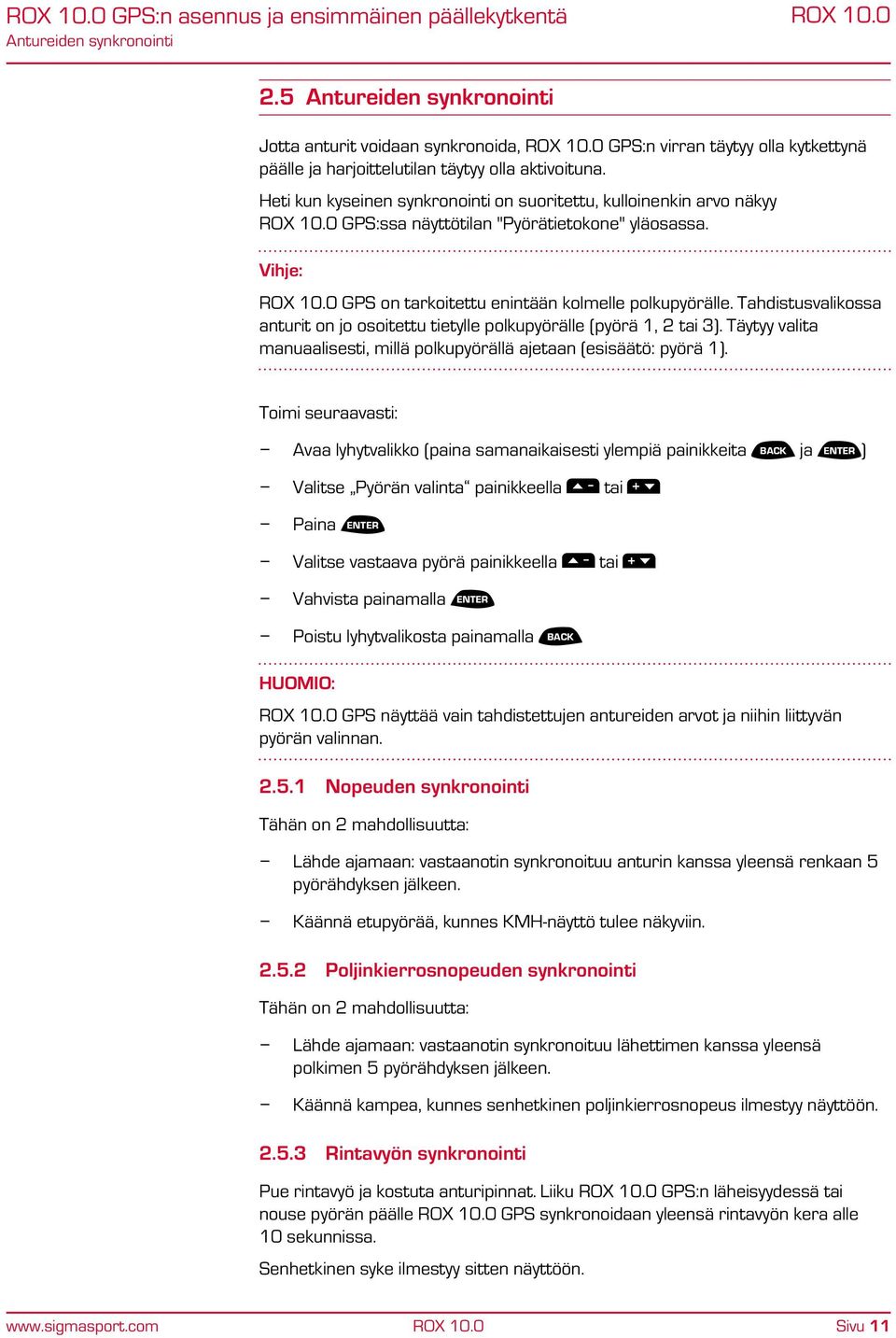 Heti kun kyseinen synkronointi on suoritettu, kulloinenkin arvo näkyy GPS:ssa näyttötilan "Pyörätietokone" yläosassa. Vihje: GPS on tarkoitettu enintään kolmelle polkupyörälle.