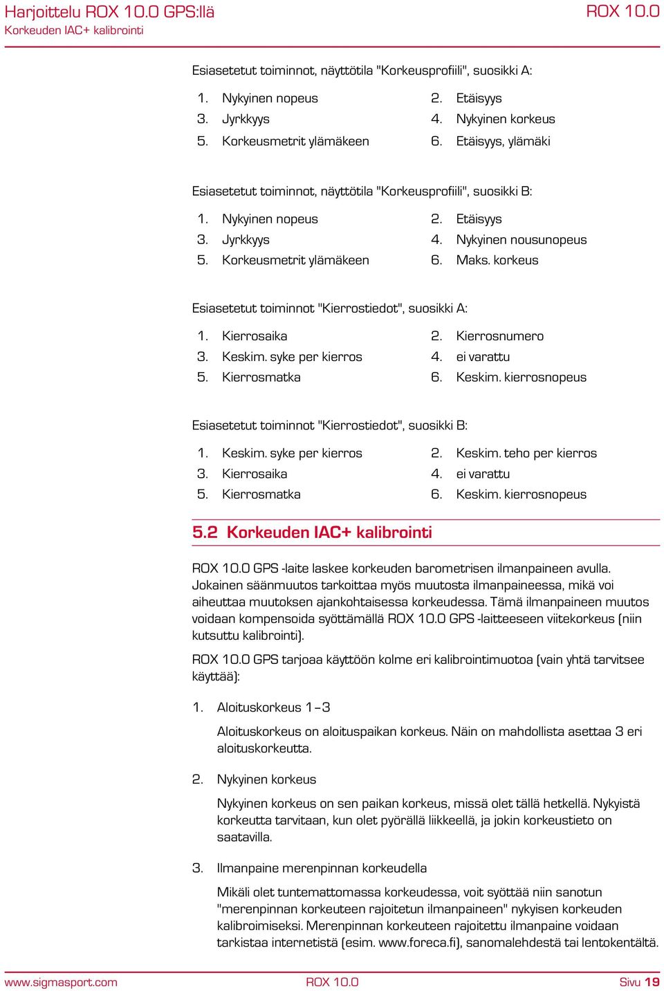 Korkeusmetrit ylämäkeen 6. Maks. korkeus Esiasetetut toiminnot "Kierrostiedot", suosikki A: 1. Kierrosaika 2. Kierrosnumero 3. Keskim.