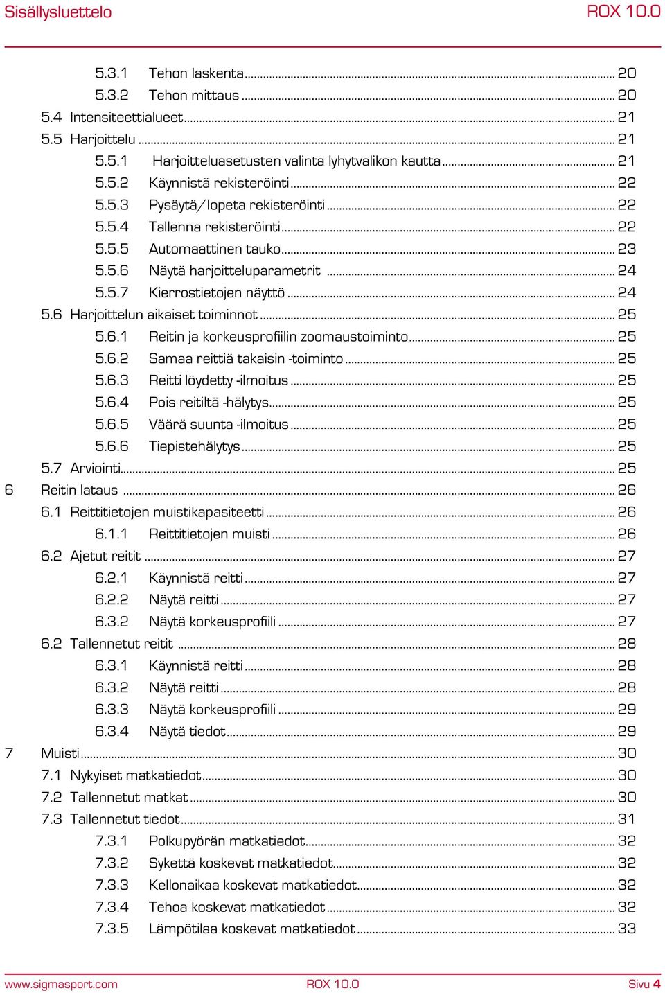 .. 25 5.6.1 Reitin ja korkeusprofiilin zoomaustoiminto... 25 5.6.2 Samaa reittiä takaisin -toiminto... 25 5.6.3 Reitti löydetty -ilmoitus... 25 5.6.4 Pois reitiltä -hälytys... 25 5.6.5 Väärä suunta -ilmoitus.