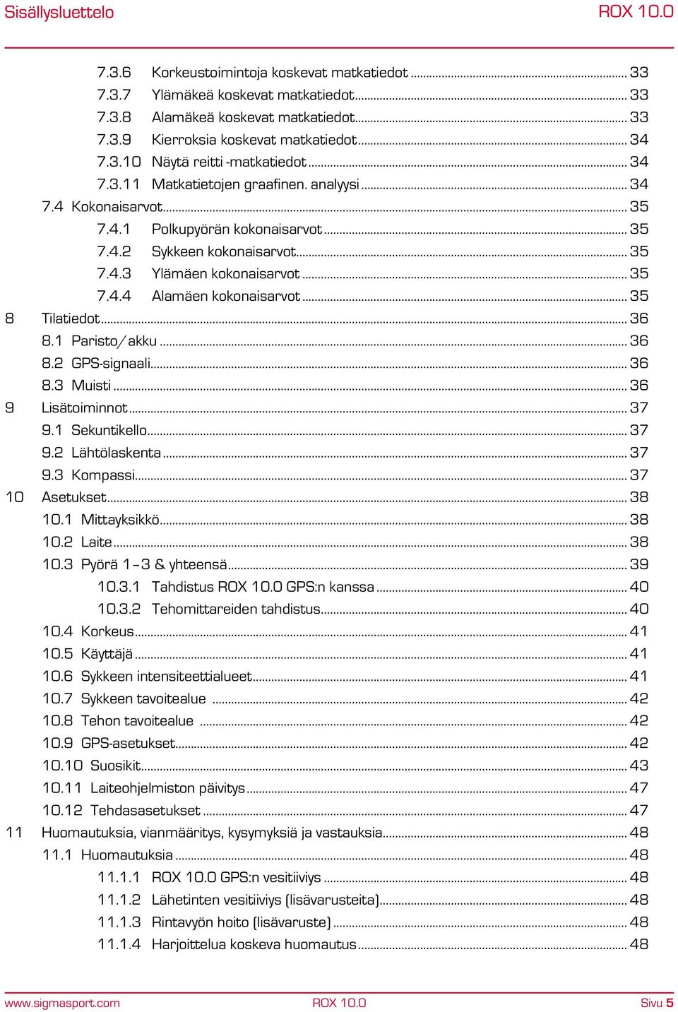 .. 35 8 Tilatiedot... 36 8.1 Paristo/akku... 36 8.2 GPS-signaali... 36 8.3 Muisti... 36 9 Lisätoiminnot... 37 9.1 Sekuntikello... 37 9.2 Lähtölaskenta... 37 9.3 Kompassi... 37 10 Asetukset... 38 10.