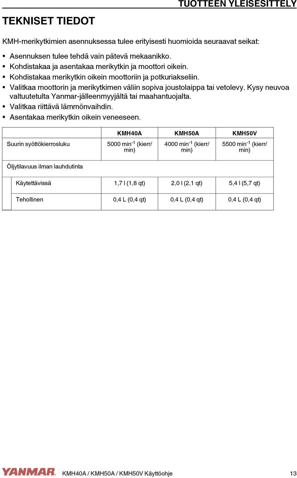 Kysy neuvoa valtuutetulta Yanmar-jälleenmyyjältä tai maahantuojalta. Valitkaa riittävä lämmönvaihdin. Asentakaa merikytkin oikein veneeseen.