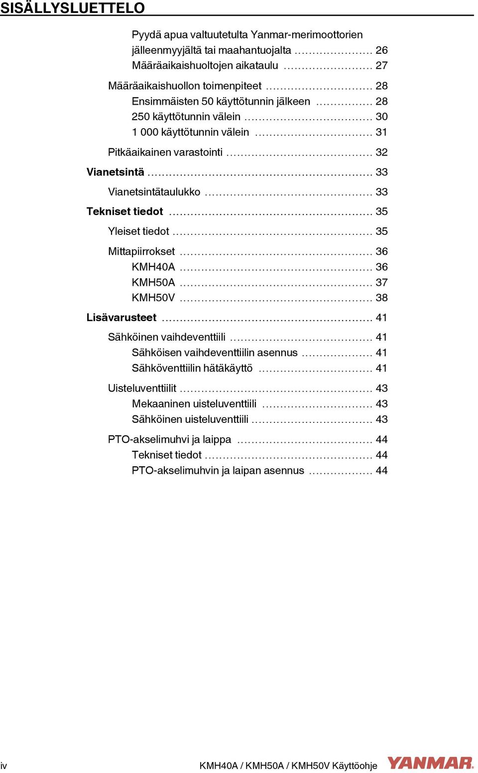 .. 33 Tekniset tiedot... 35 Yleiset tiedot... 35 Mittapiirrokset... 36 KMH40A... 36 KMH50A... 37 KMH50V... 38 Lisävarusteet... 41 Sähköinen vaihdeventtiili... 41 Sähköisen vaihdeventtiilin asennus.