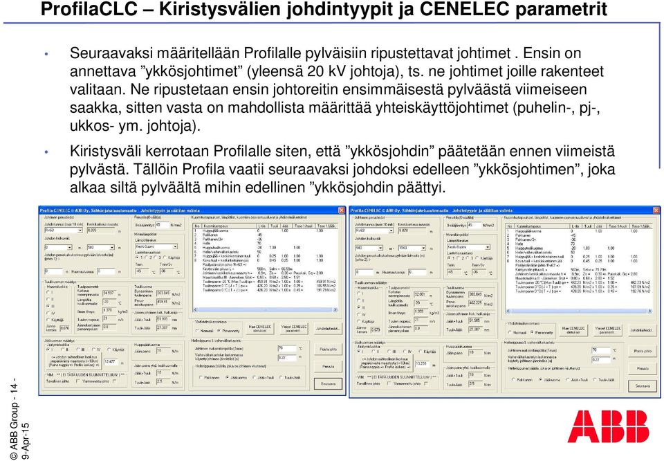 Ne ripustetaan ensin johtoreitin ensimmäisestä pylväästä viimeiseen saakka, sitten vasta on mahdollista määrittää yhteiskäyttöjohtimet (puhelin-, pj-, ukkos- ym.