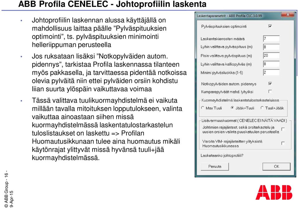 pidennys, tarkistaa Profila laskennassa tilanteen myös pakkasella, ja tarvittaessa pidentää notkoissa olevia pylväitä niin ettei pylväiden orsiin kohdistu liian suurta ylöspäin vaikuttavaa voimaa