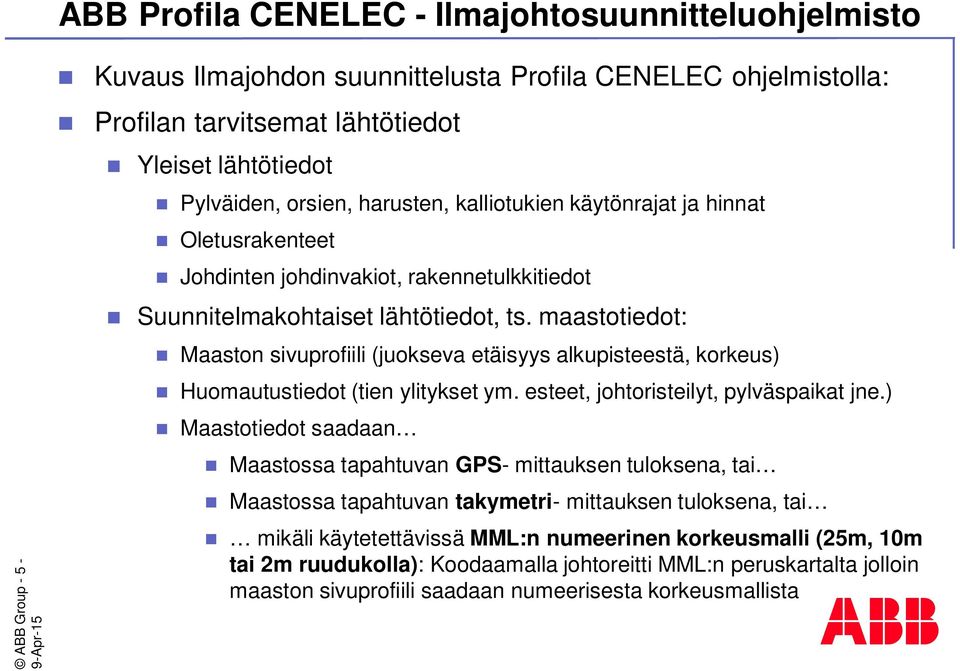 maastotiedot: Maaston sivuprofiili (juokseva etäisyys alkupisteestä, korkeus) Huomautustiedot (tien ylitykset ym. esteet, johtoristeilyt, pylväspaikat jne.