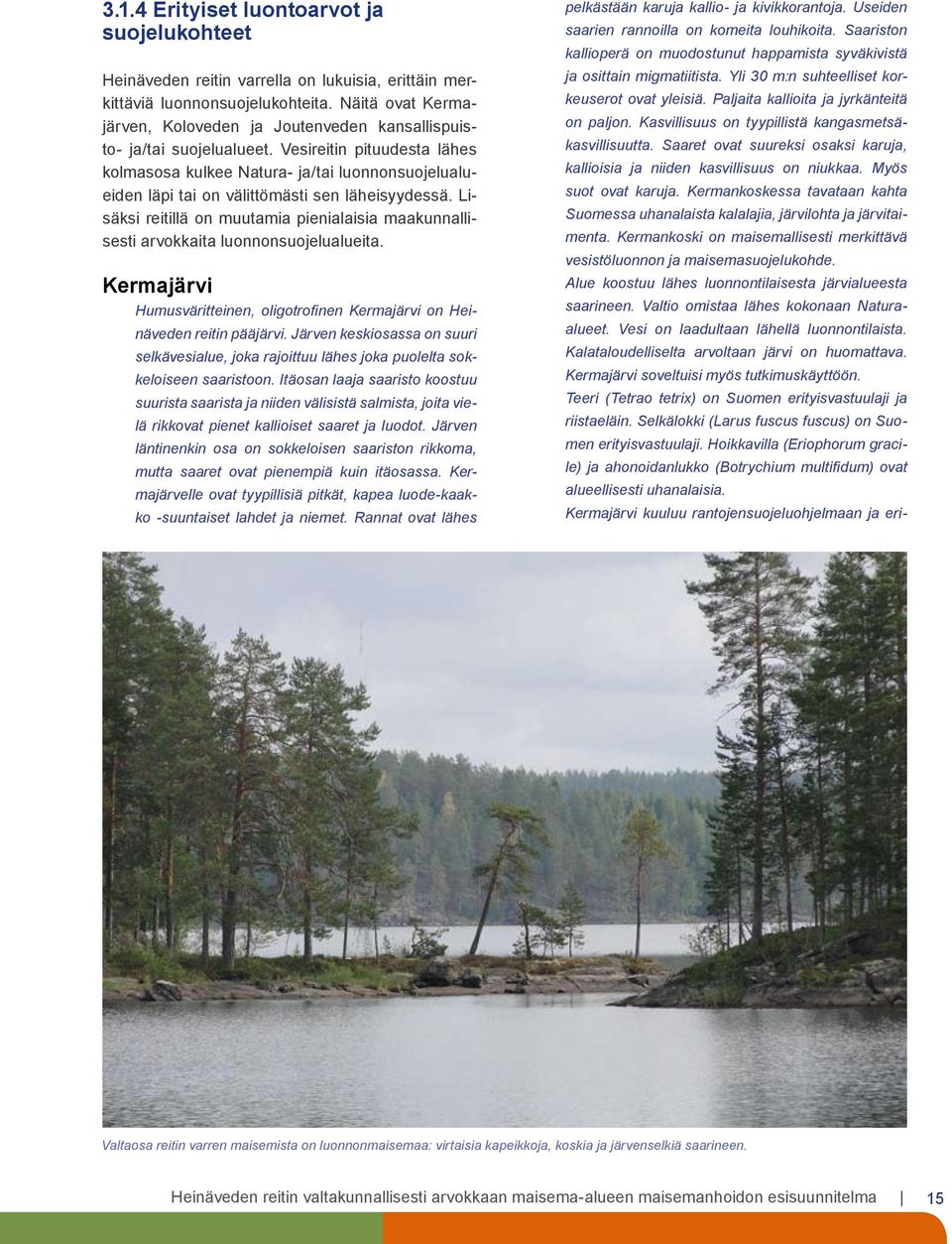 Vesireitin pituudesta lähes kolmasosa kulkee Natura- ja/tai luonnonsuojelualueiden läpi tai on välittömästi sen läheisyydessä.