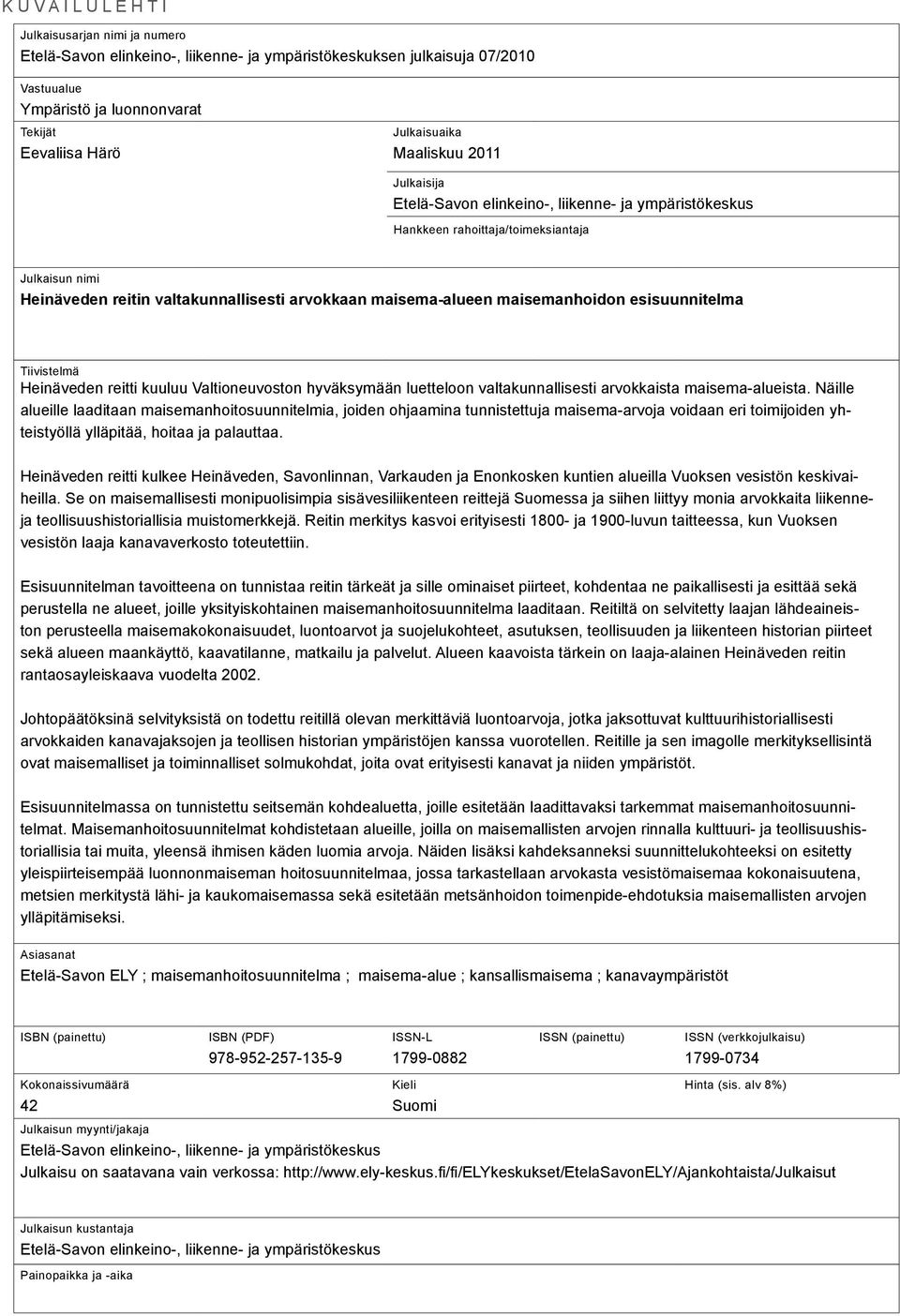 maisema-alueen maisemanhoidon esisuunnitelma Tiivistelmä Heinäveden reitti kuuluu Valtioneuvoston hyväksymään luetteloon valtakunnallisesti arvokkaista maisema-alueista.
