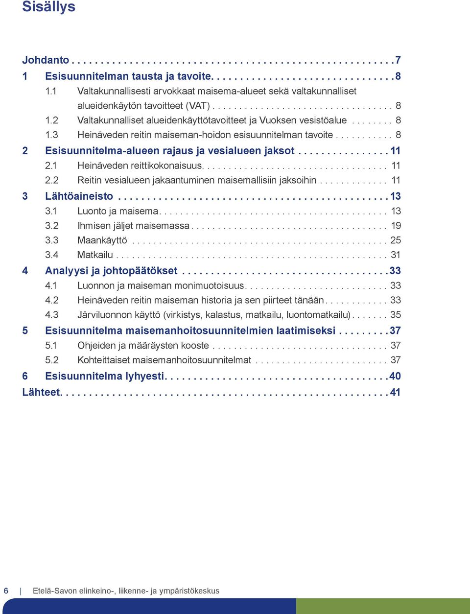 .. 11 3 Lähtöaineisto... 13 3.1 Luonto ja maisema....13 3.2 Ihmisen jäljet maisemassa...19 3.3 Maankäyttö...25 3.4 Matkailu...31 4 Analyysi ja johtopäätökset... 33 4.