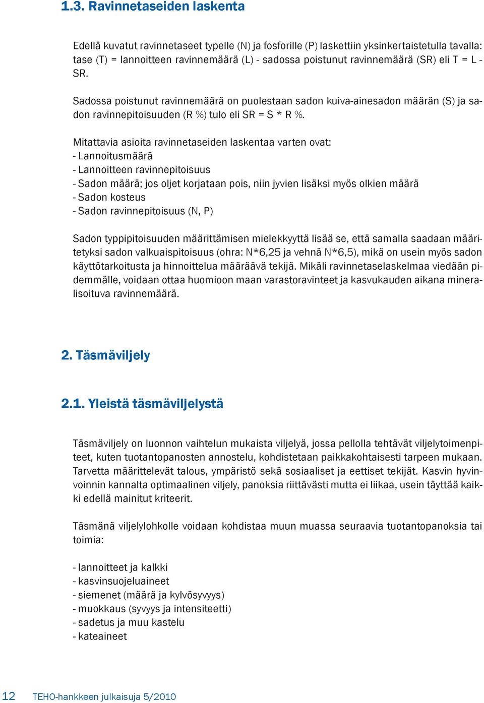 Mitattavia asioita ravinnetaseiden laskentaa varten ovat: - Lannoitusmäärä - Lannoitteen ravinnepitoisuus - Sadon määrä; jos oljet korjataan pois, niin jyvien lisäksi myös olkien määrä - Sadon