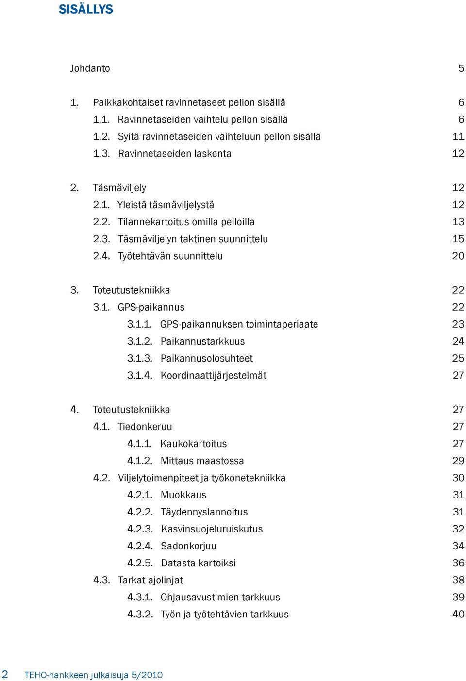 Toteutustekniikka 22 3.1. GPS-paikannus 22 3.1.1. GPS-paikannuksen toimintaperiaate 23 3.1.2. Paikannustarkkuus 24 3.1.3. Paikannusolosuhteet 25 3.1.4. Koordinaattijärjestelmät 27 4.