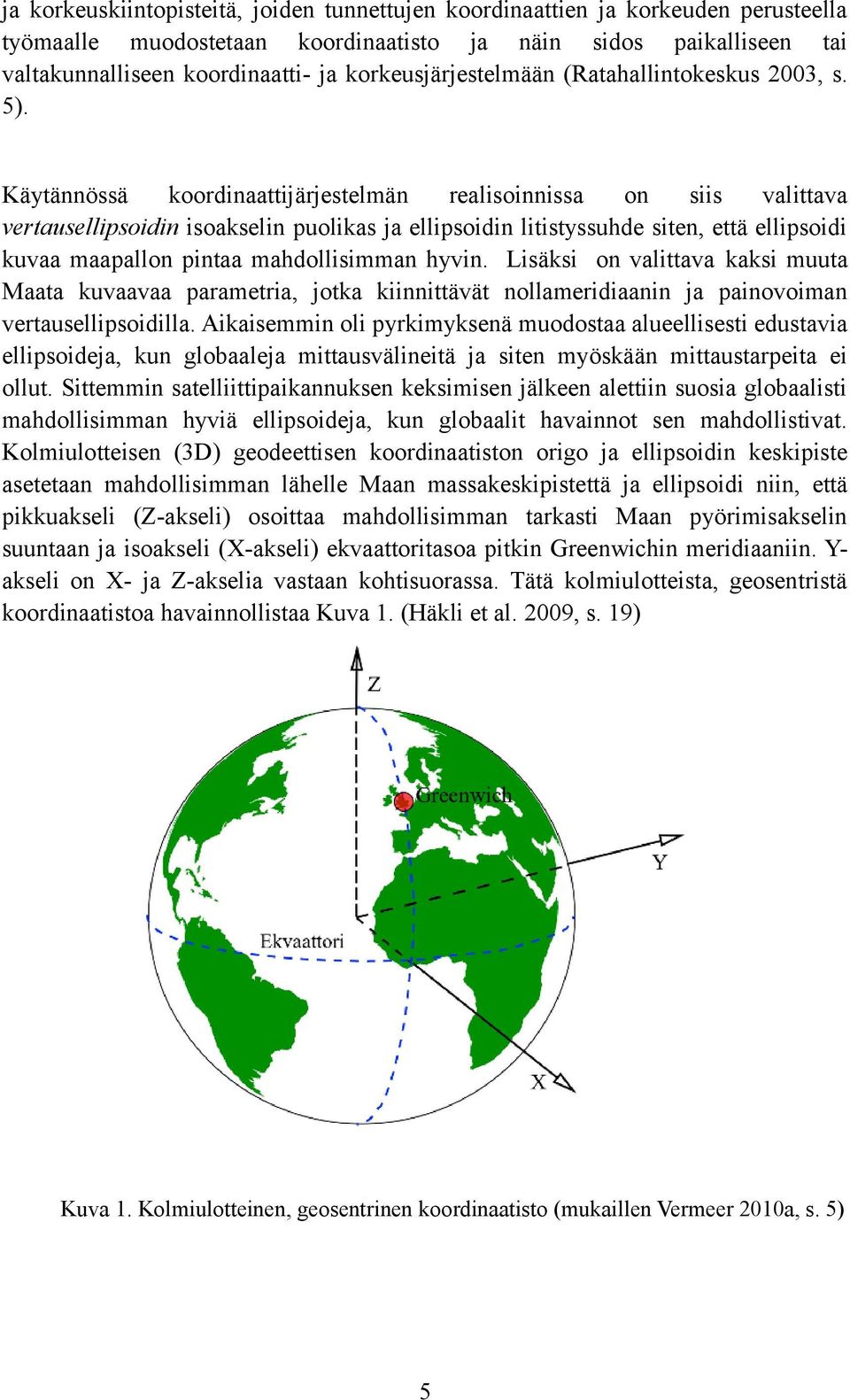 Käytännössä koordinaattijärjestelmän realisoinnissa on siis valittava vertausellipsoidin isoakselin puolikas ja ellipsoidin litistyssuhde siten, että ellipsoidi kuvaa maapallon pintaa mahdollisimman