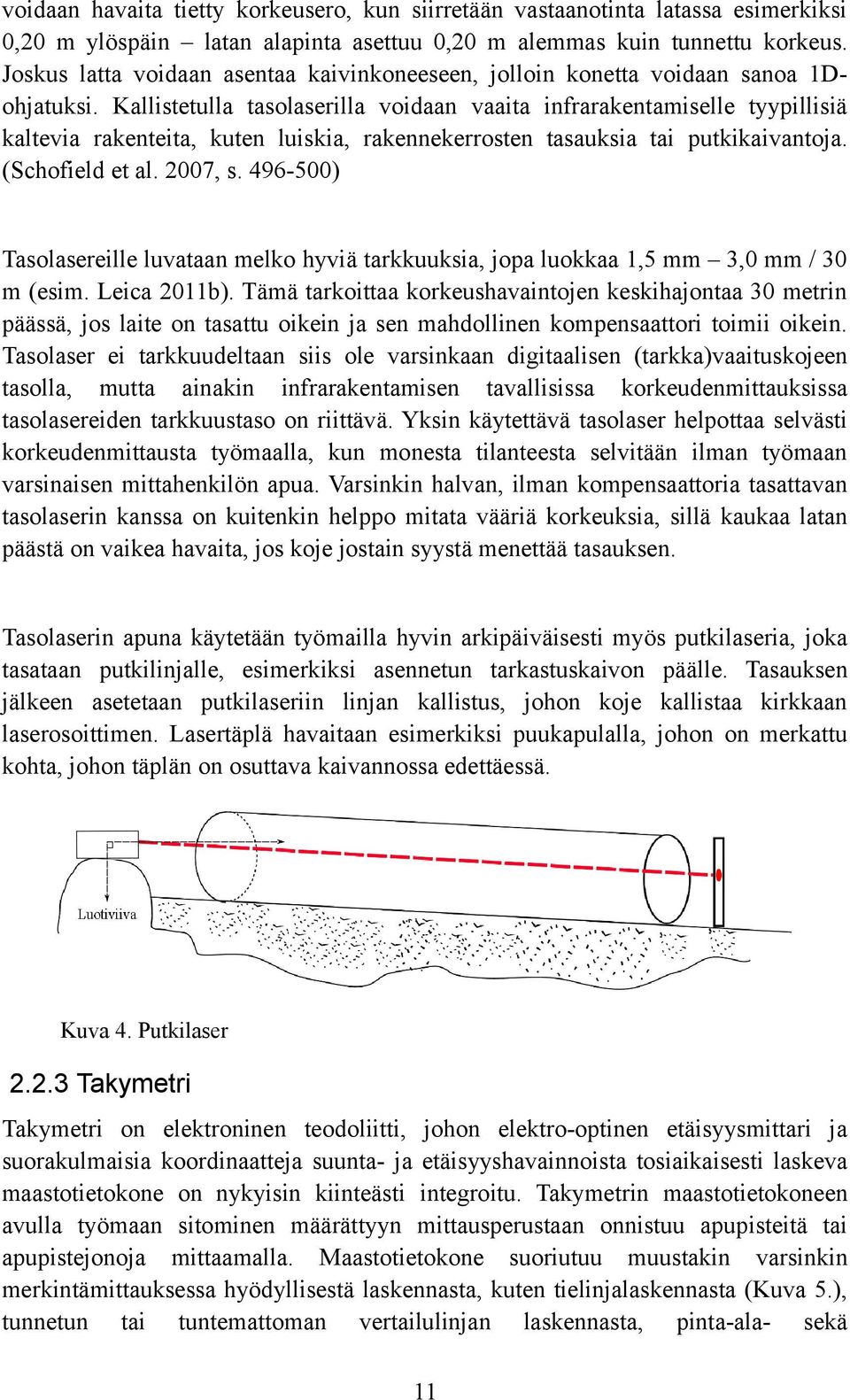 Kallistetulla tasolaserilla voidaan vaaita infrarakentamiselle tyypillisiä kaltevia rakenteita, kuten luiskia, rakennekerrosten tasauksia tai putkikaivantoja. (Schofield et al. 2007, s.