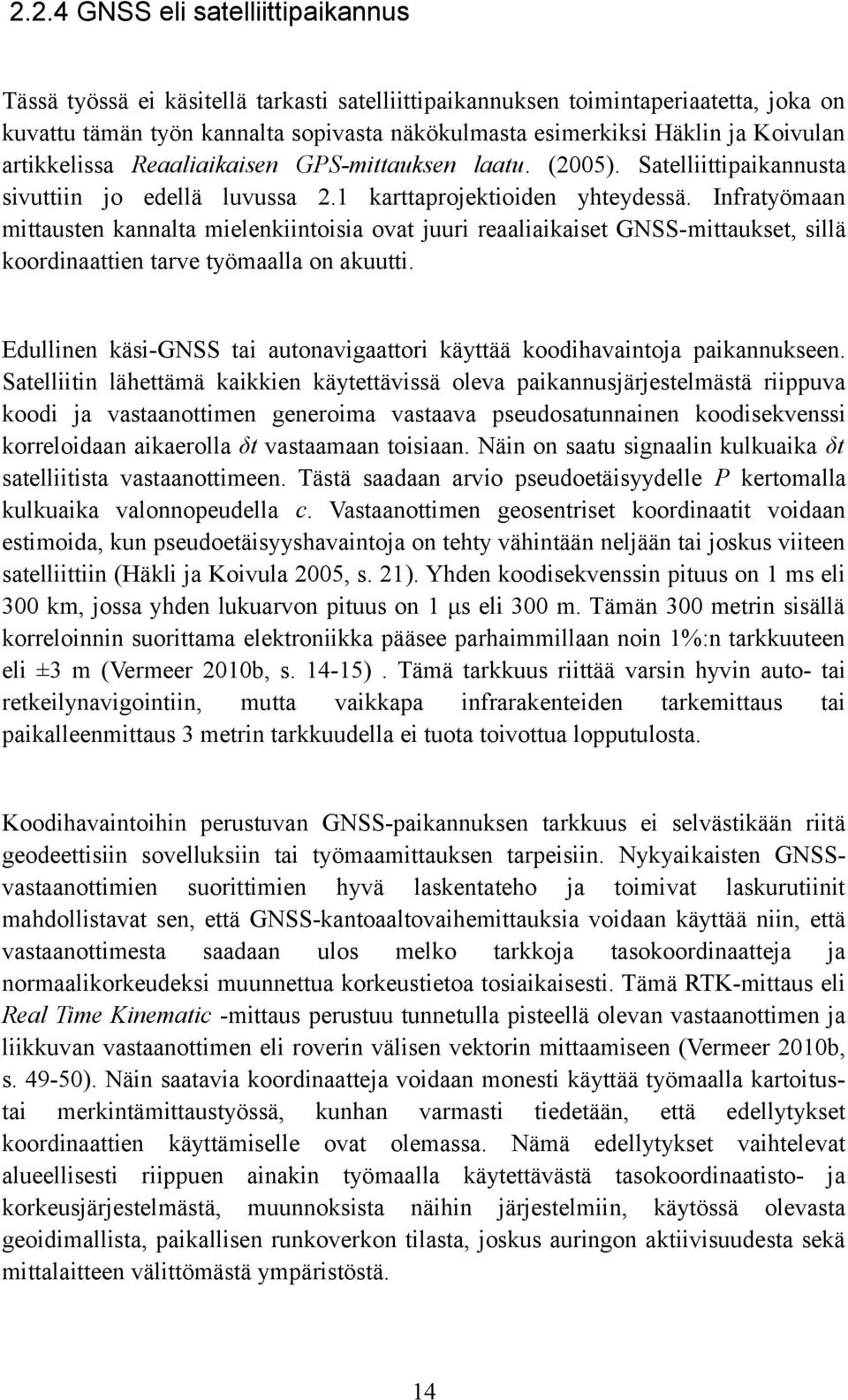 Infratyömaan mittausten kannalta mielenkiintoisia ovat juuri reaaliaikaiset GNSS-mittaukset, sillä koordinaattien tarve työmaalla on akuutti.