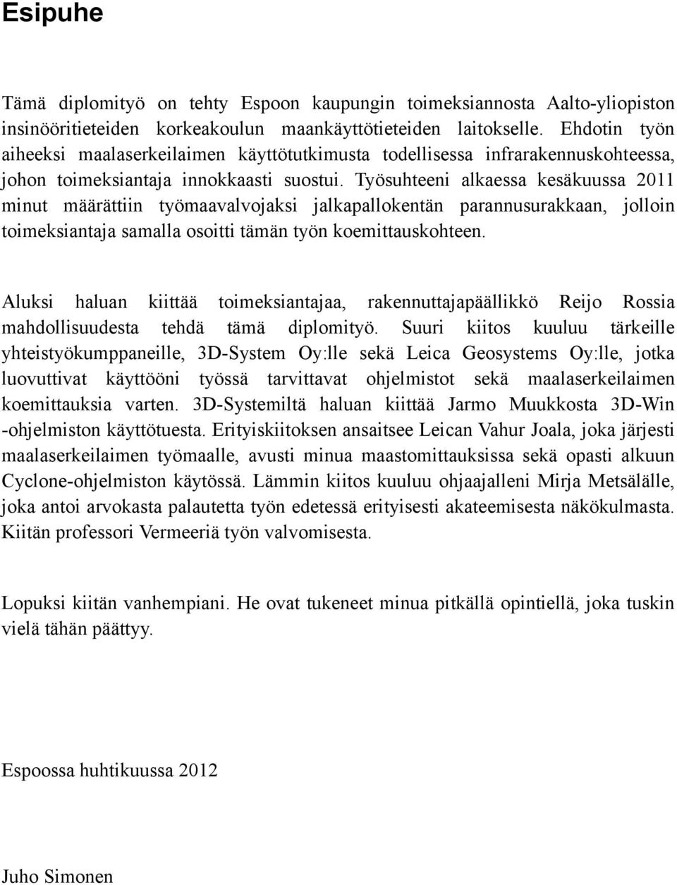 Työsuhteeni alkaessa kesäkuussa 2011 minut määrättiin työmaavalvojaksi jalkapallokentän parannusurakkaan, jolloin toimeksiantaja samalla osoitti tämän työn koemittauskohteen.