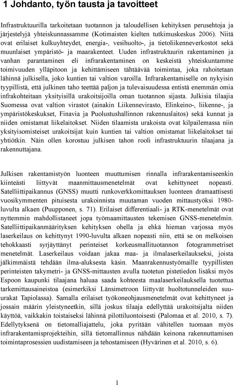 Uuden infrastruktuurin rakentaminen ja vanhan parantaminen eli infrarakentaminen on keskeistä yhteiskuntamme toimivuuden ylläpitoon ja kehittämiseen tähtäävää toimintaa, joka rahoitetaan lähinnä