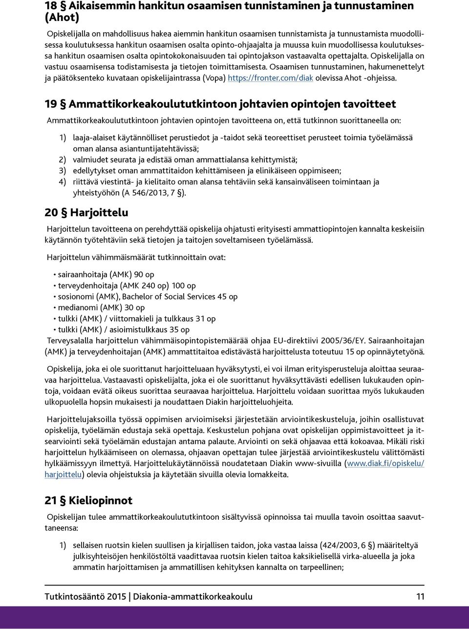 Opiskelijalla on vastuu osaamisensa todistamisesta ja tietojen toimittamisesta. Osaamisen tunnustaminen, hakumenettelyt ja päätöksenteko kuvataan opiskelijaintrassa (Vopa) https://fronter.