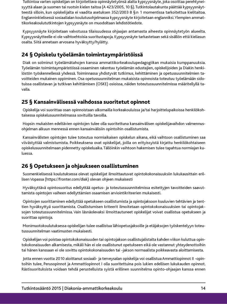 Englanninkielisessä sosiaalialan koulutusohjelmassa kypsyysnäyte kirjoitetaan englanniksi. Ylempien ammattikorkeakoulututkintojen kypsyysnäyte on muodoltaan lehdistötiedote.