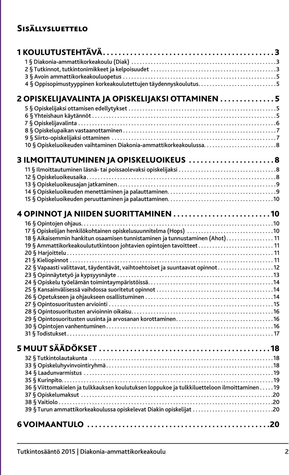 .. 5 7 Opiskelijavalinta... 6 8 Opiskelupaikan vastaanottaminen... 7 9 Siirto-opiskelijaksi ottaminen... 7 10 Opiskeluoikeuden vaihtaminen Diakonia-ammattikorkeakoulussa.