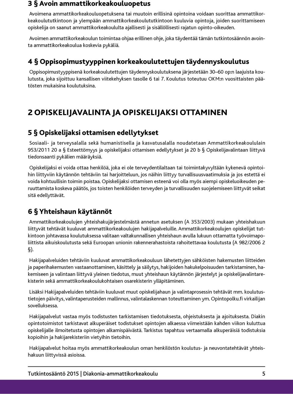 Avoimen ammattikorkeakoulun toimintaa ohjaa erillinen ohje, joka täydentää tämän tutkintosäännön avointa ammattikorkeakoulua koskevia pykäliä.