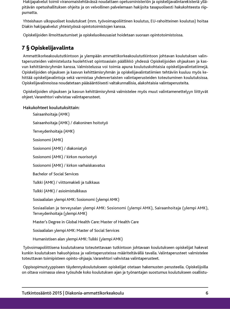 Opiskelijoiden ilmoittautumiset ja opiskeluoikeusasiat hoidetaan suoraan opintotoimistoissa.