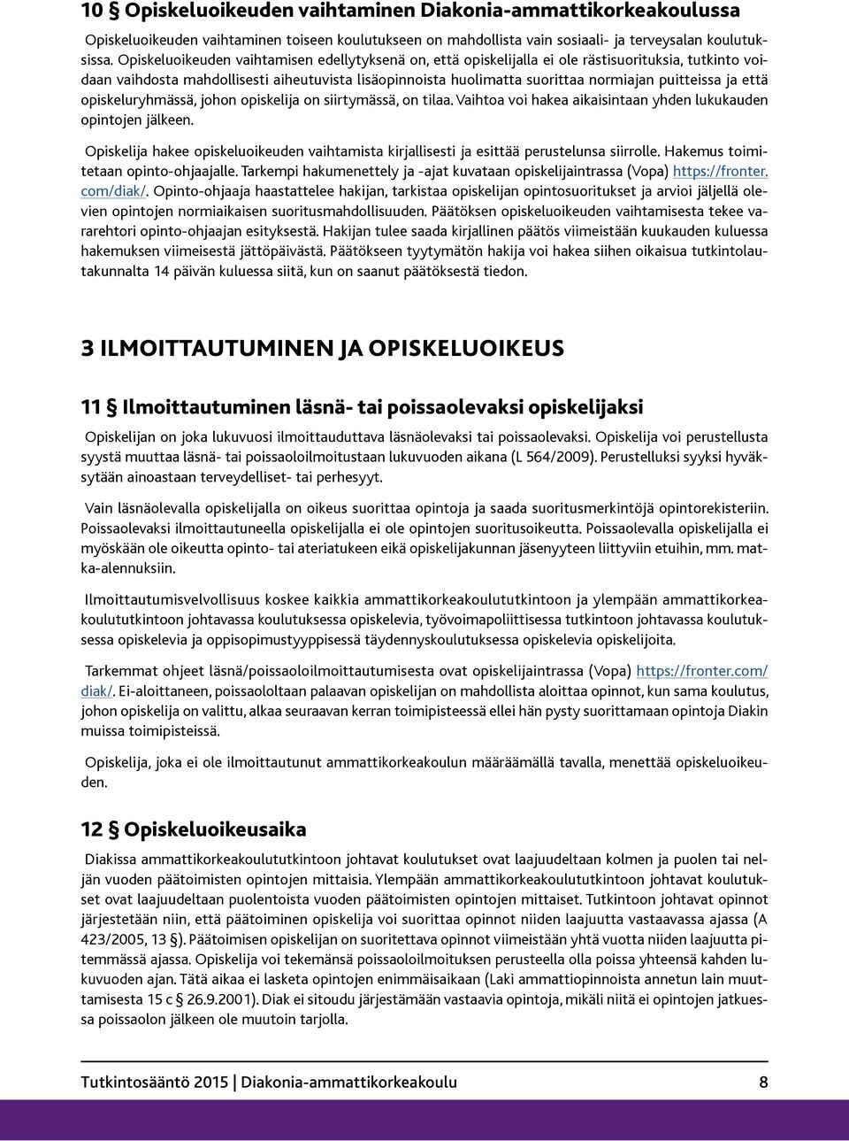 puitteissa ja että opiskeluryhmässä, johon opiskelija on siirtymässä, on tilaa. Vaihtoa voi hakea aikaisintaan yhden lukukauden opintojen jälkeen.