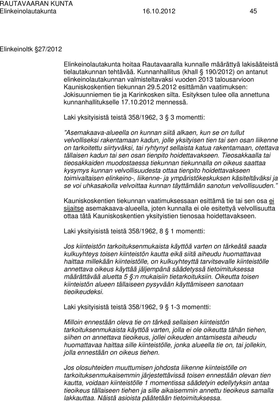 2012 esittämän vaatimuksen: Jokisuunniemen tie ja Karinkosken silta. Esityksen tulee olla annettuna kunnanhallitukselle 17.10.2012 mennessä.