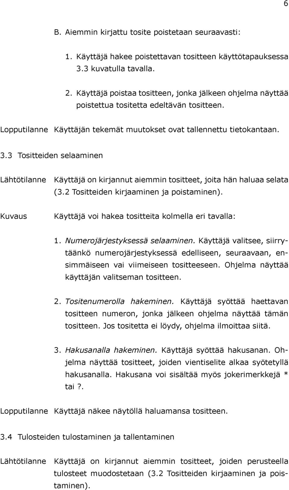 3 Tositteiden selaaminen Lähtötilanne Käyttäjä on kirjannut aiemmin tositteet, joita hän haluaa selata (3.2 Tositteiden kirjaaminen ja poistaminen).