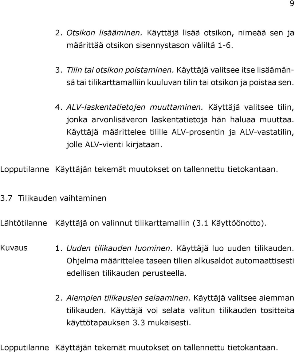 Käyttäjä valitsee tilin, jonka arvonlisäveron laskentatietoja hän haluaa muuttaa. Käyttäjä määrittelee tilille ALV-prosentin ja ALV-vastatilin, jolle ALV-vienti kirjataan.