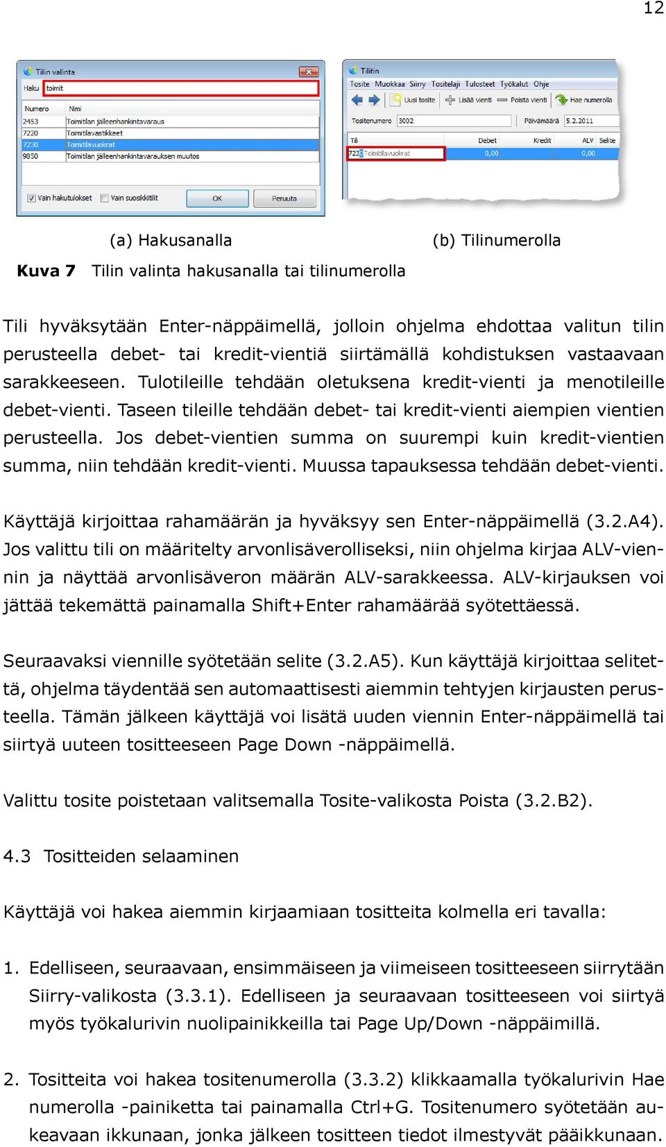 Taseen tileille tehdään debet- tai kredit-vienti aiempien vientien perusteella. Jos debet-vientien summa on suurempi kuin kredit-vientien summa, niin tehdään kredit-vienti.