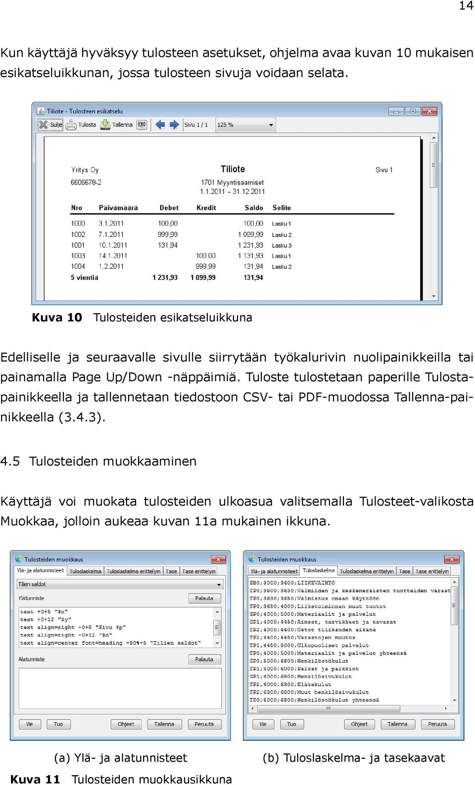 Tuloste tulostetaan paperille Tulostapainikkeella ja tallennetaan tiedostoon CSV- tai PDF-muodossa Tallenna-painikkeella (3.4.3). 4.