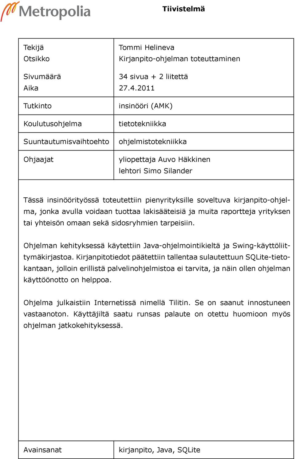 2011 insinööri (AMK) tietotekniikka ohjelmistotekniikka yliopettaja Auvo Häkkinen lehtori Simo Silander Tässä insinöörityössä toteutettiin pienyrityksille soveltuva kirjanpito-ohjelma, jonka avulla