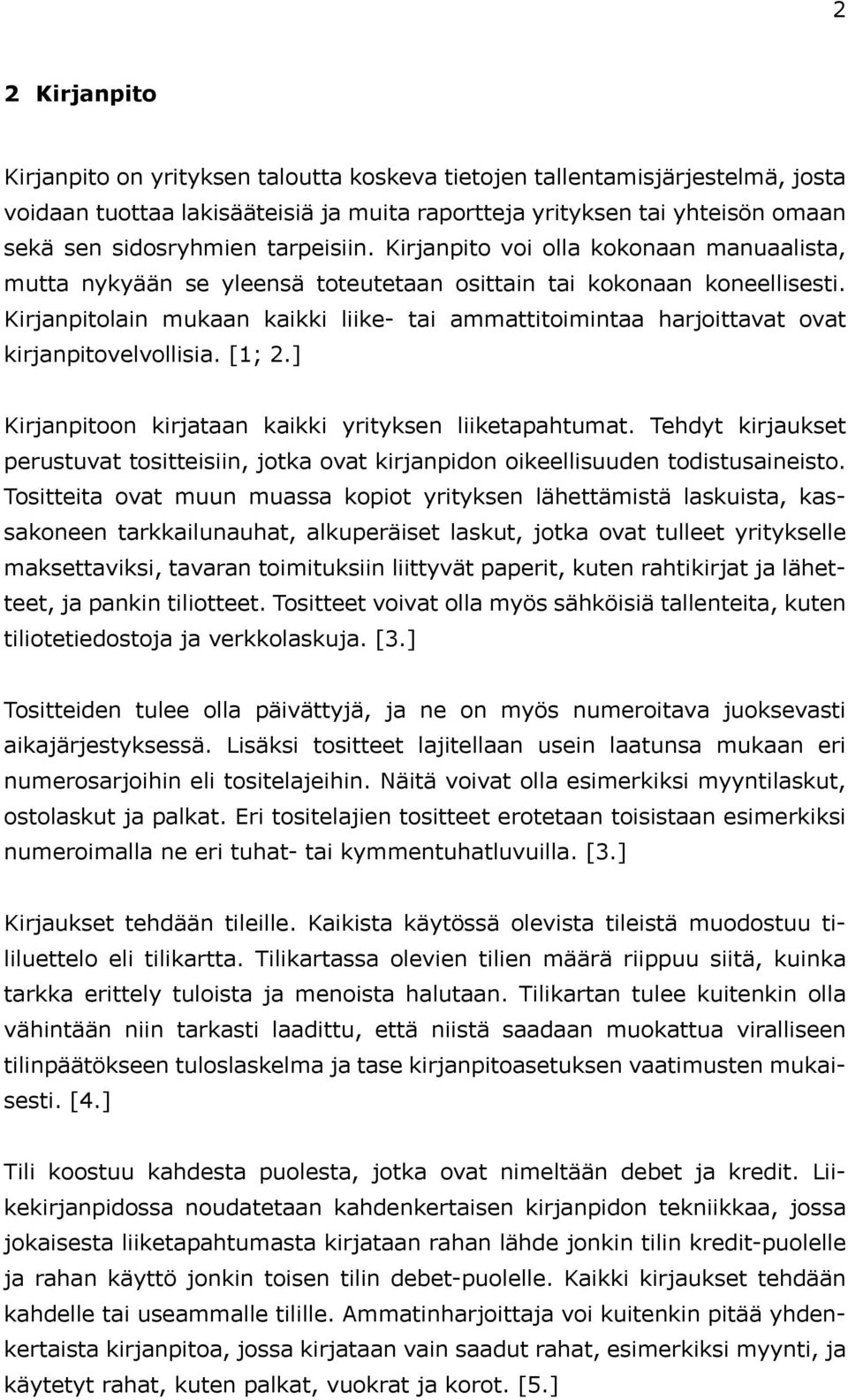 Kirjanpitolain mukaan kaikki liike- tai ammattitoimintaa harjoittavat ovat kirjanpitovelvollisia. [1; 2.] Kirjanpitoon kirjataan kaikki yrityksen liiketapahtumat.