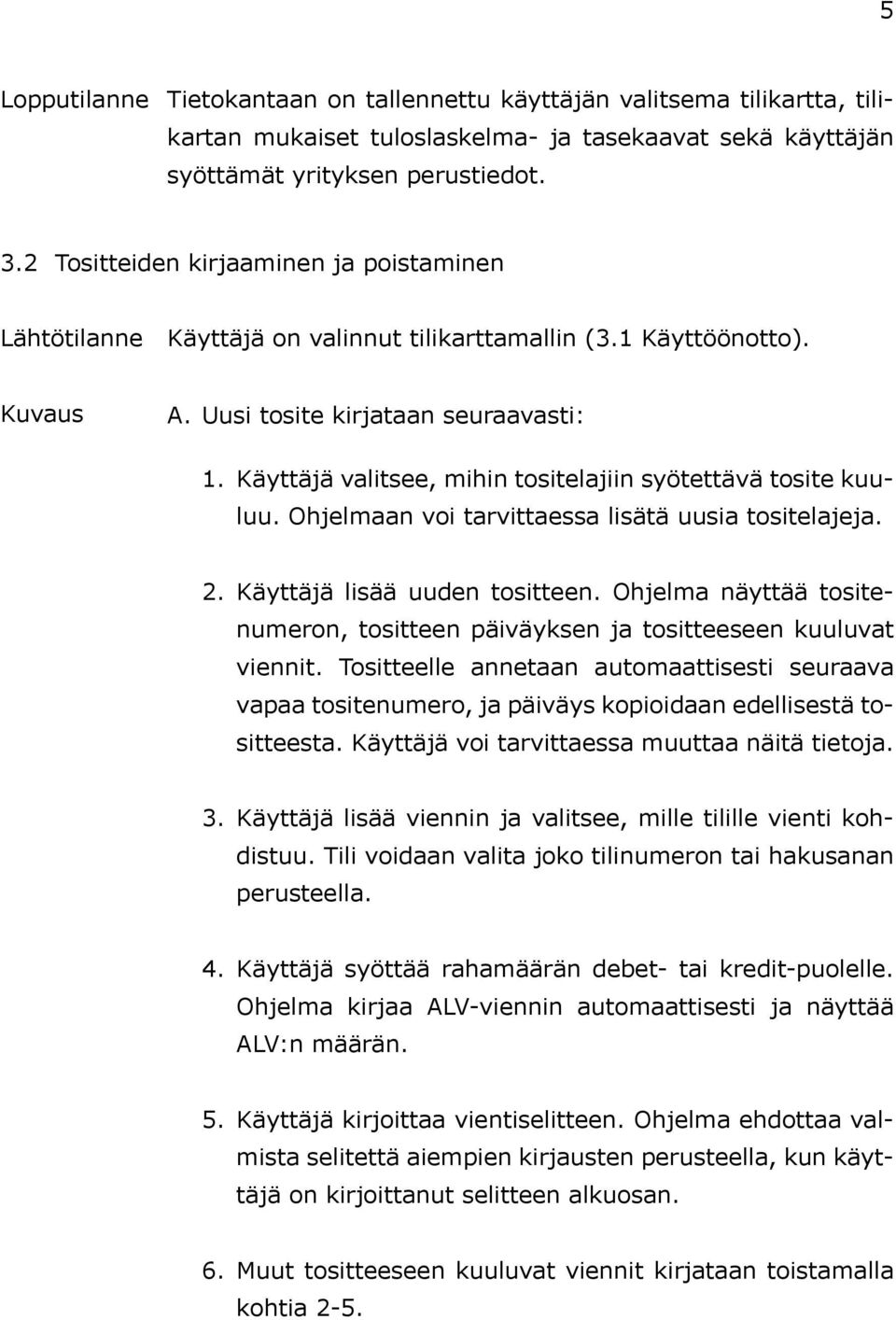 Käyttäjä valitsee, mihin tositelajiin syötettävä tosite kuuluu. Ohjelmaan voi tarvittaessa lisätä uusia tositelajeja. 2. Käyttäjä lisää uuden tositteen.