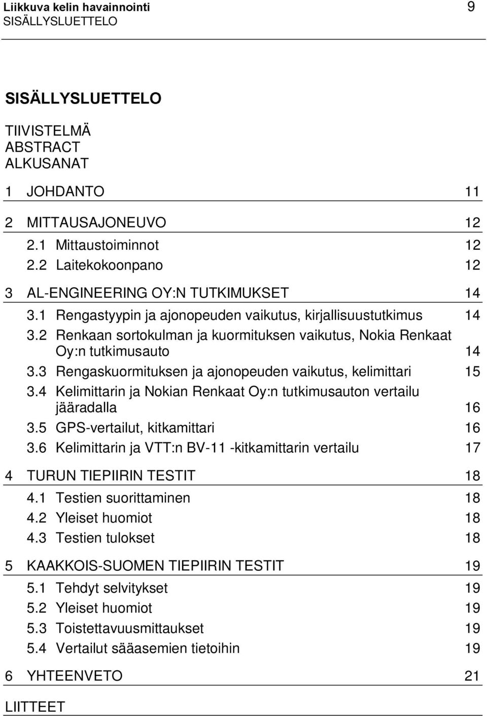2 Renkaan sortokulman ja kuormituksen vaikutus, Nokia Renkaat Oy:n tutkimusauto 14 3.3 Rengaskuormituksen ja ajonopeuden vaikutus, kelimittari 15 3.
