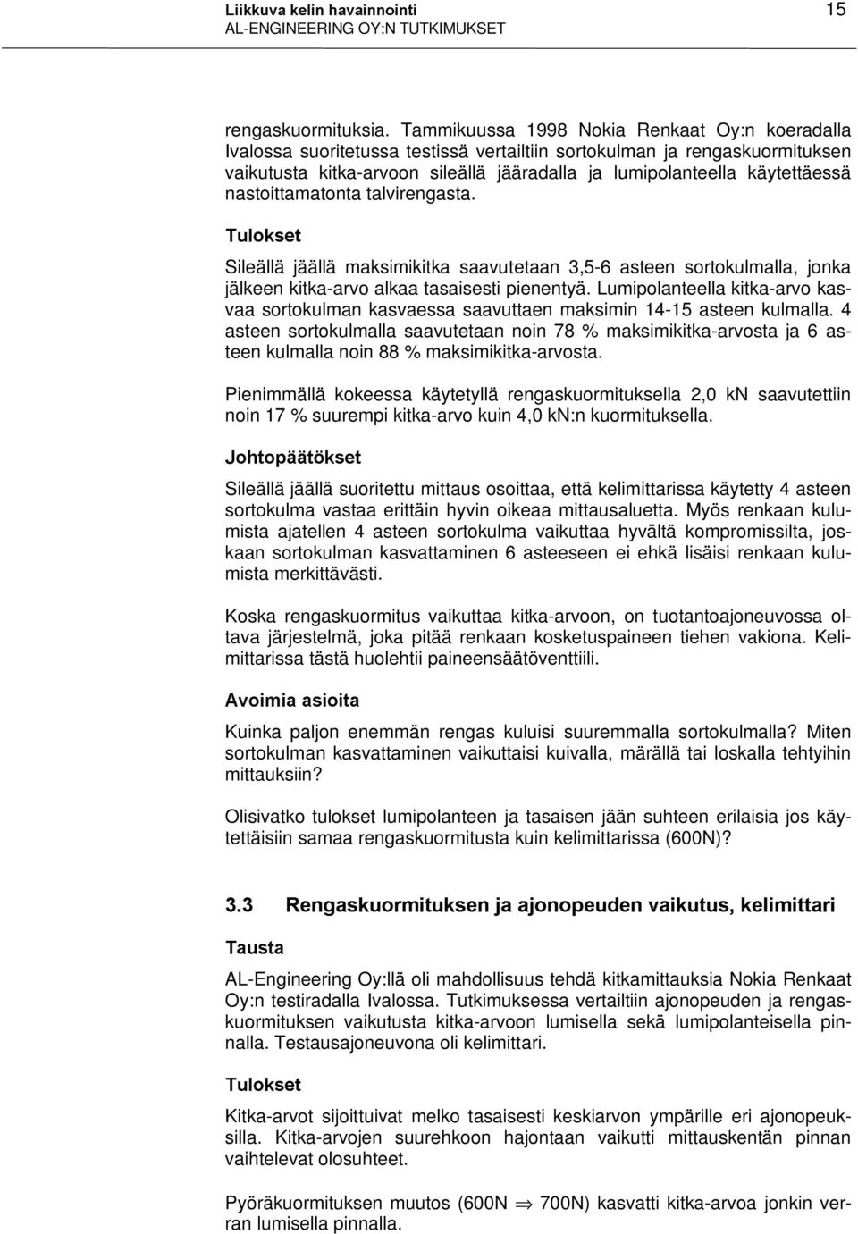 nastoittamatonta talvirengasta. 7XORNVHW Sileällä jäällä maksimikitka saavutetaan 3,5-6 asteen sortokulmalla, jonka jälkeen kitka-arvo alkaa tasaisesti pienentyä.