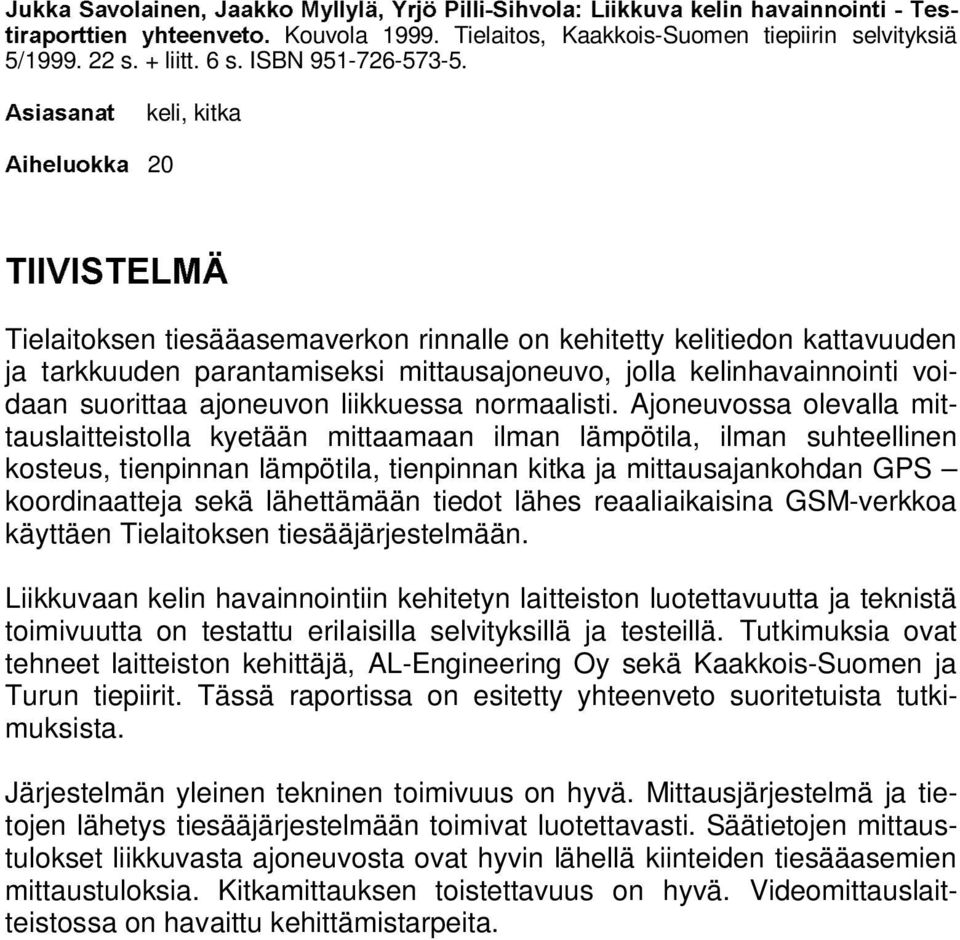 $VLDVDQDW keli, kitka $LKHOXRNND 20 7,,9,67(/0b Tielaitoksen tiesääasemaverkon rinnalle on kehitetty kelitiedon kattavuuden ja tarkkuuden parantamiseksi mittausajoneuvo, jolla kelinhavainnointi