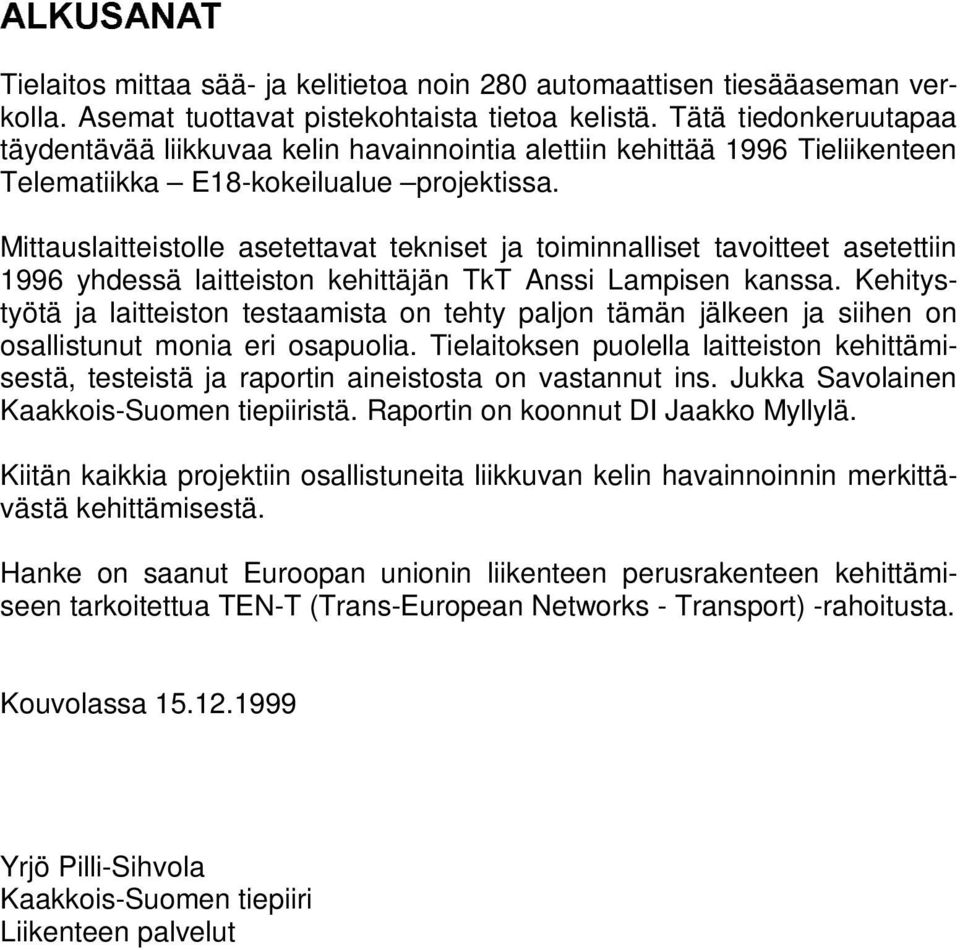 Mittauslaitteistolle asetettavat tekniset ja toiminnalliset tavoitteet asetettiin 1996 yhdessä laitteiston kehittäjän TkT Anssi Lampisen kanssa.